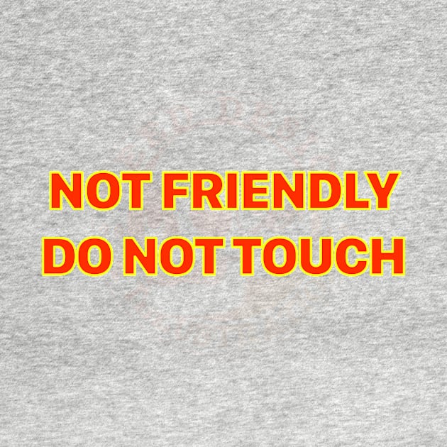 Not friendly do not touch by RDandI